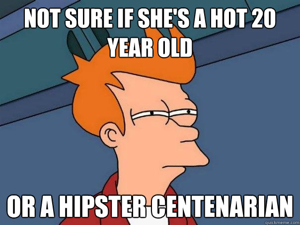 Not Sure if she's a hot 20 year old or a hipster centenarian  Futurama Fry