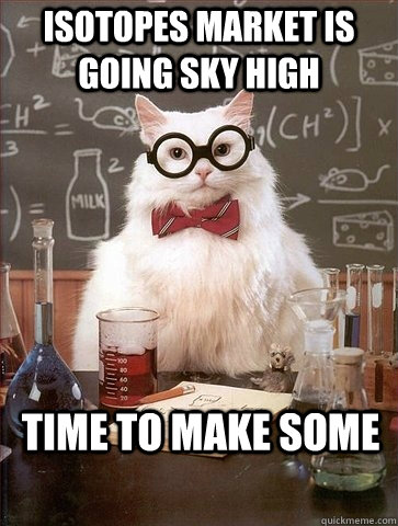 ISOTOPES MARKET IS GOING SKY HIGH TIME TO MAKE SOME  Chemistry Cat