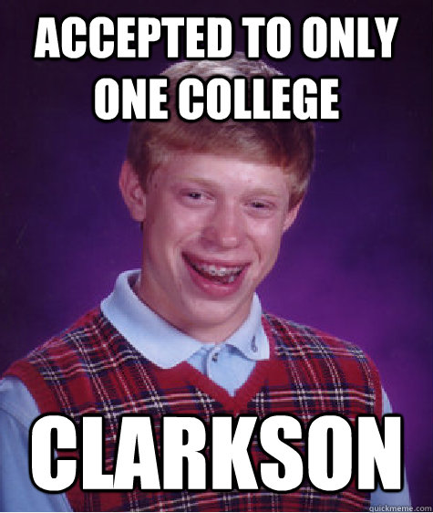 Accepted to only one college Clarkson  Bad Luck Brian