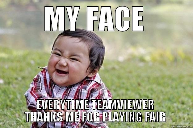 MY FACE EVERYTIME TEAMVIEWER THANKS ME FOR PLAYING FAIR Evil Toddler