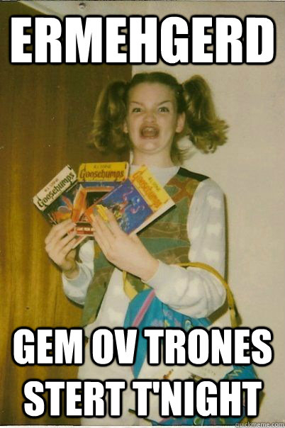 ERmehgerd Gem ov trones stert t'night  BERKS