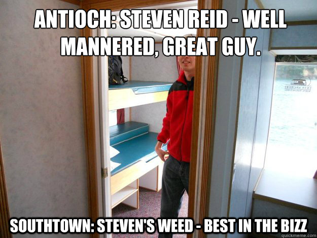 Antioch: Steven Reid - Well mannered, great guy. Southtown: Steven's Weed - Best in the bizz  