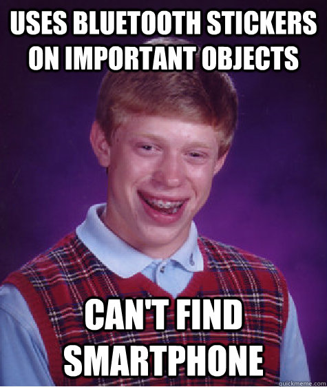 uses Bluetooth stickers on important objects Can't find smartphone - uses Bluetooth stickers on important objects Can't find smartphone  Bad Luck Brian