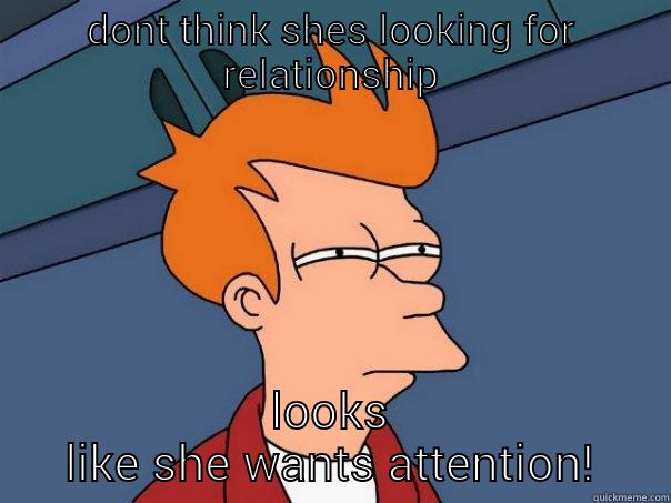 DONT THINK SHES LOOKING FOR RELATIONSHIP LOOKS LIKE SHE WANTS ATTENTION! Futurama Fry