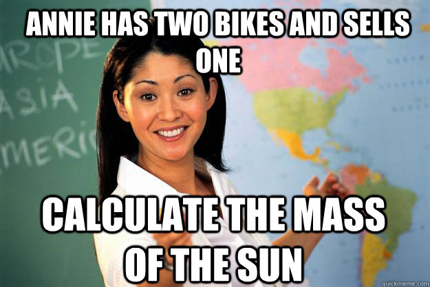 Annie has two bikes and sells one calculate the mass of the sun - Annie has two bikes and sells one calculate the mass of the sun  Unhelpful High School Teacher