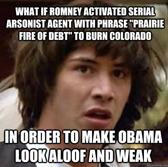 What if Romney activated serial arsonist agent with phrase 