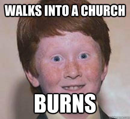 Walks into a church Burns - Walks into a church Burns  Over Confident Ginger