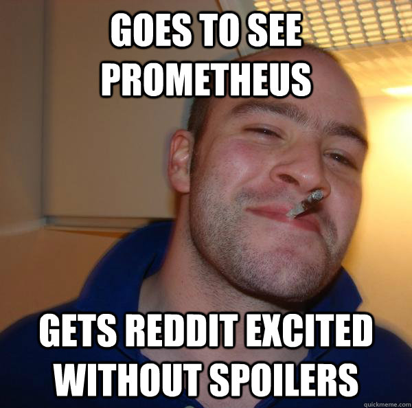 Goes to see Prometheus Gets Reddit excited without spoilers - Goes to see Prometheus Gets Reddit excited without spoilers  Misc