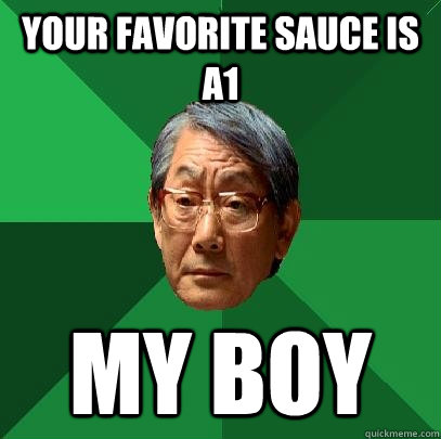 Your favorite sauce is A1 my boy - Your favorite sauce is A1 my boy  High Expectations Asian Father