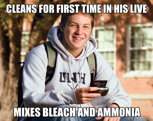 cleans for first time in his live mixes bleach and ammonia  College Freshman