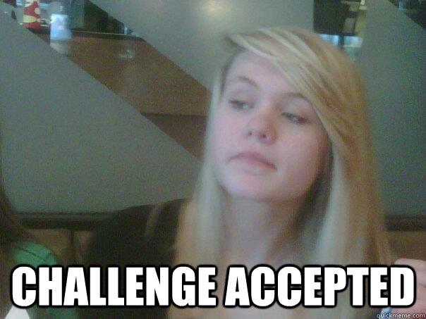  Challenge accepted -  Challenge accepted  Challenge accepted face