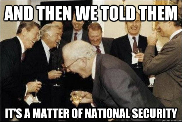 and then we told them It's a matter of National Security  Rich Old Men