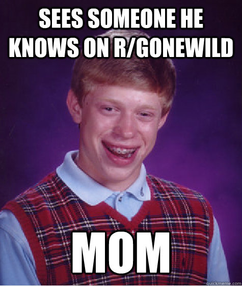 Sees someone he knows on r/gonewild Mom - Sees someone he knows on r/gonewild Mom  Bad Luck Brian