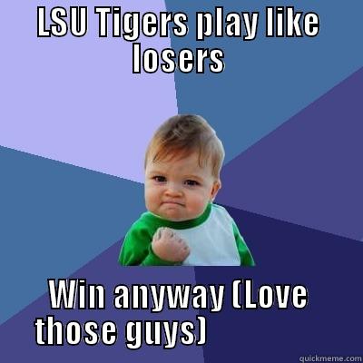 LSU TIGERS PLAY LIKE LOSERS WIN ANYWAY (LOVE THOSE GUYS)                   Success Kid