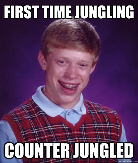 first time jungling
 COUNTER JUNGLED - first time jungling
 COUNTER JUNGLED  Bad Luck Brian