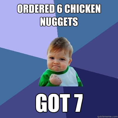 Ordered 6 chicken nuggets Got 7  Success Kid