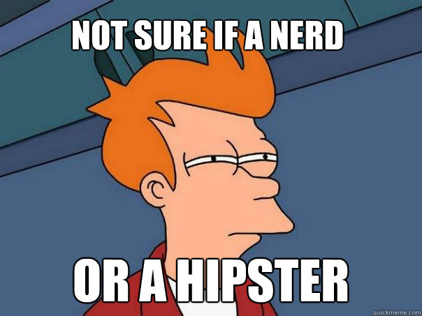 Not sure if a nerd or a hipster  Futurama Fry