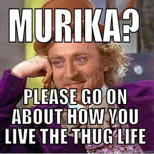 fatty mc fat fat - MURIKA? PLEASE GO ON ABOUT HOW YOU LIVE THE THUG LIFE Condescending Wonka