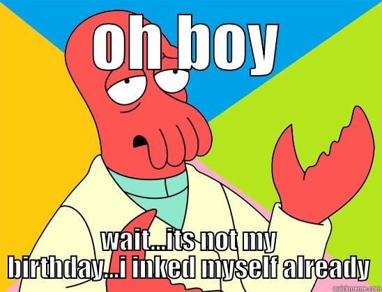 bday zoidberg - OH BOY WAIT...ITS NOT MY BIRTHDAY...I INKED MYSELF ALREADY Futurama Zoidberg 