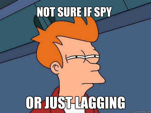 Not sure if Spy Or just lagging  Futurama Fry