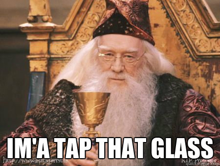  Im'a tap that glass  Drew Dumbledore