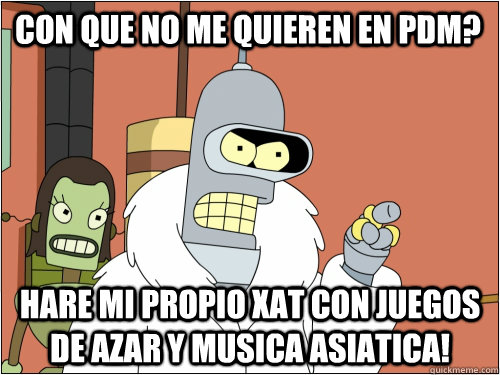 Con Que No Me Quieren En Pdm Hare Mi Propio Xat Con Juegos De Azar Y