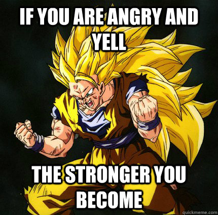 If you are angry and yell the stronger you become  Anime Logic
