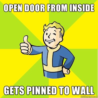 Open door from inside Gets pinned to wall  Fallout new vegas