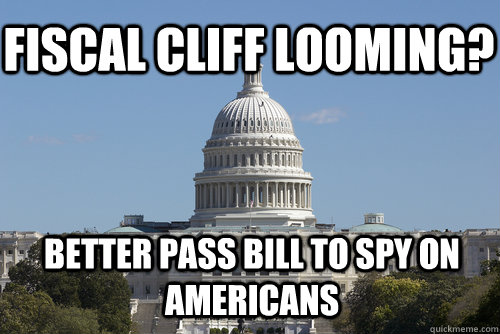 Fiscal Cliff Looming? Better pass bill to spy on americans  Scumbag Congress