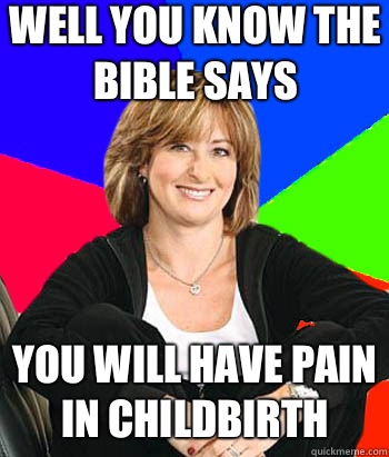 Well you know the bible says You will have pain in childbirth  Sheltering Suburban Mom