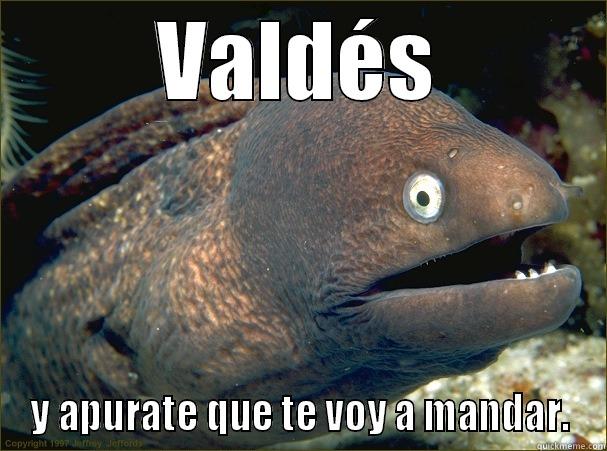 VALDÉS Y APURATE QUE TE VOY A MANDAR. Bad Joke Eel