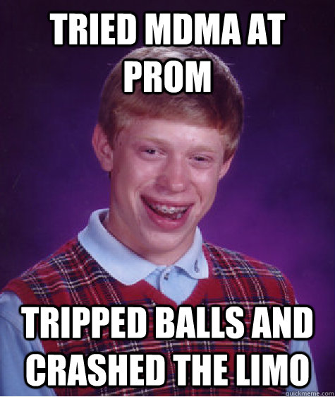 Tried MDMA At prom tripped balls and crashed the limo  Bad Luck Brian