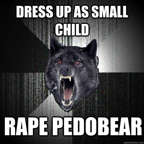 DRESS UP AS SMALL CHILD RAPE PEDOBEAR  Insanity Wolf