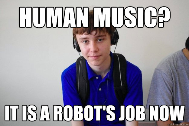 Human Music? it is a robot's job now - Human Music? it is a robot's job now  nate-bot