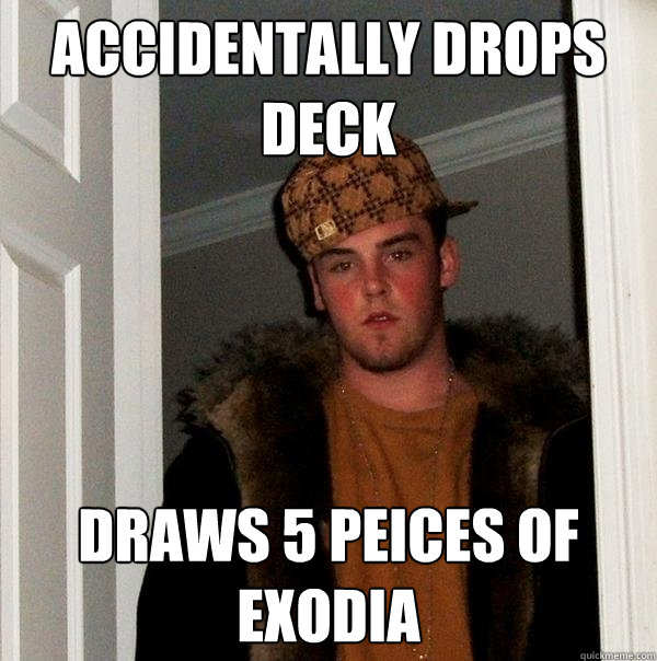 Accidentally drops deck Draws 5 peices of Exodia  Scumbag Steve