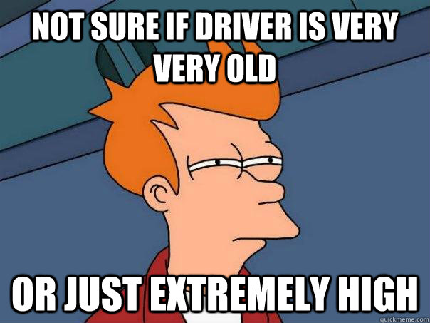 Not sure if driver is very very old Or just extremely high  - Not sure if driver is very very old Or just extremely high   Futurama Fry