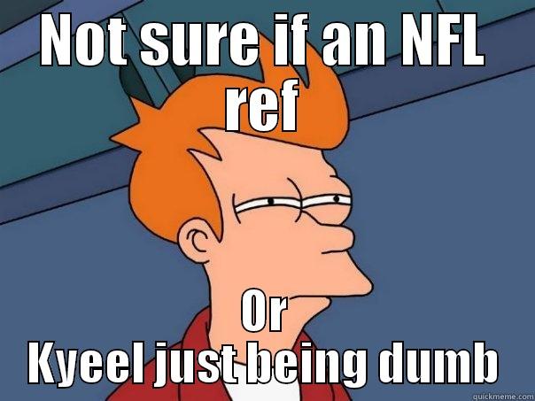 NFL REFS BE LIKE...... - NOT SURE IF AN NFL REF OR KYEEL JUST BEING DUMB Futurama Fry