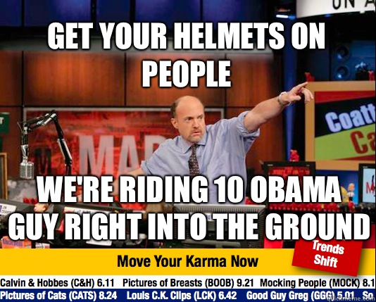 Get your helmets on people We're riding 10 Obama guy right into the ground  Mad Karma with Jim Cramer