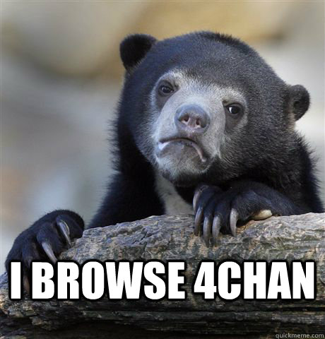 I Browse 4chan   Confession Bear