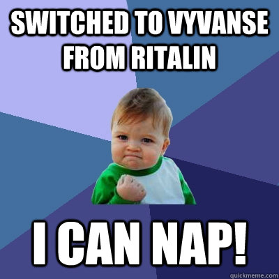 Switched to Vyvanse from Ritalin I can nap!  Success Kid