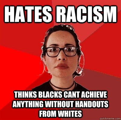 Hates racism thinks blacks cant achieve anything without handouts from whites  Liberal Douche Garofalo