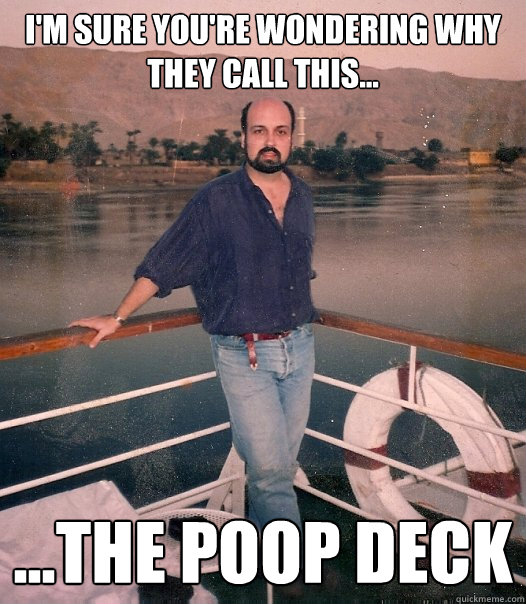 i'm sure you're wondering why they call this... ...the poop deck - i'm sure you're wondering why they call this... ...the poop deck  Sauve 90s Guy