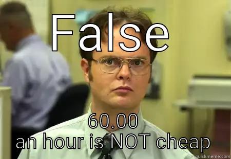 Funny shit - FALSE 60.00 AN HOUR IS NOT CHEAP Schrute