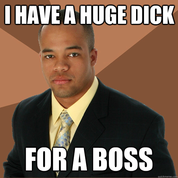 I have a huge dick for a boss  Successful Black Man