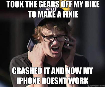 Took the gears off my bike to make a fixie Crashed it and now my iphone doesnt work  Sad Hipster