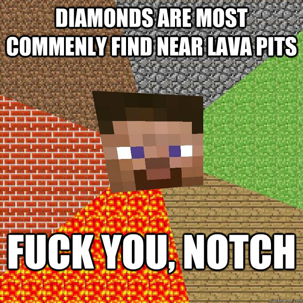 Diamonds are most commenly find near lava pits Fuck you, notch - Diamonds are most commenly find near lava pits Fuck you, notch  Minecraft