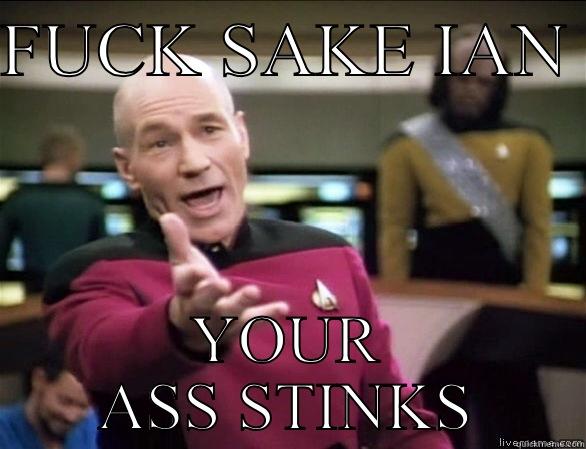 FUCK SAKE IAN  YOUR ASS STINKS Annoyed Picard HD