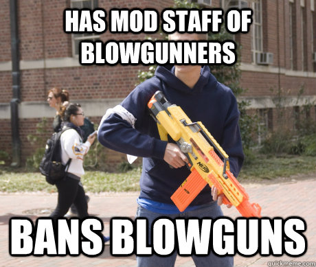 Has mod staff of blowgunners Bans blowguns - Has mod staff of blowgunners Bans blowguns  Douchebag HvZ Player