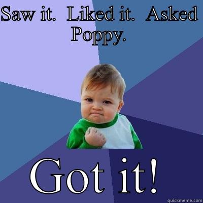 Ode to Olivia...and Poppy. - SAW IT.  LIKED IT.  ASKED POPPY. GOT IT! Success Kid