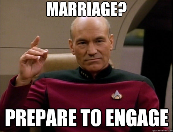 Marriage? Prepare to engage  good captain picard